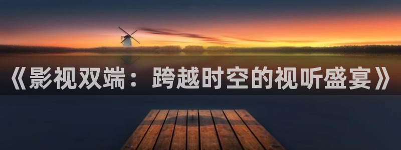 久久零倾影院：《影视双端：跨越时空的视听盛宴》